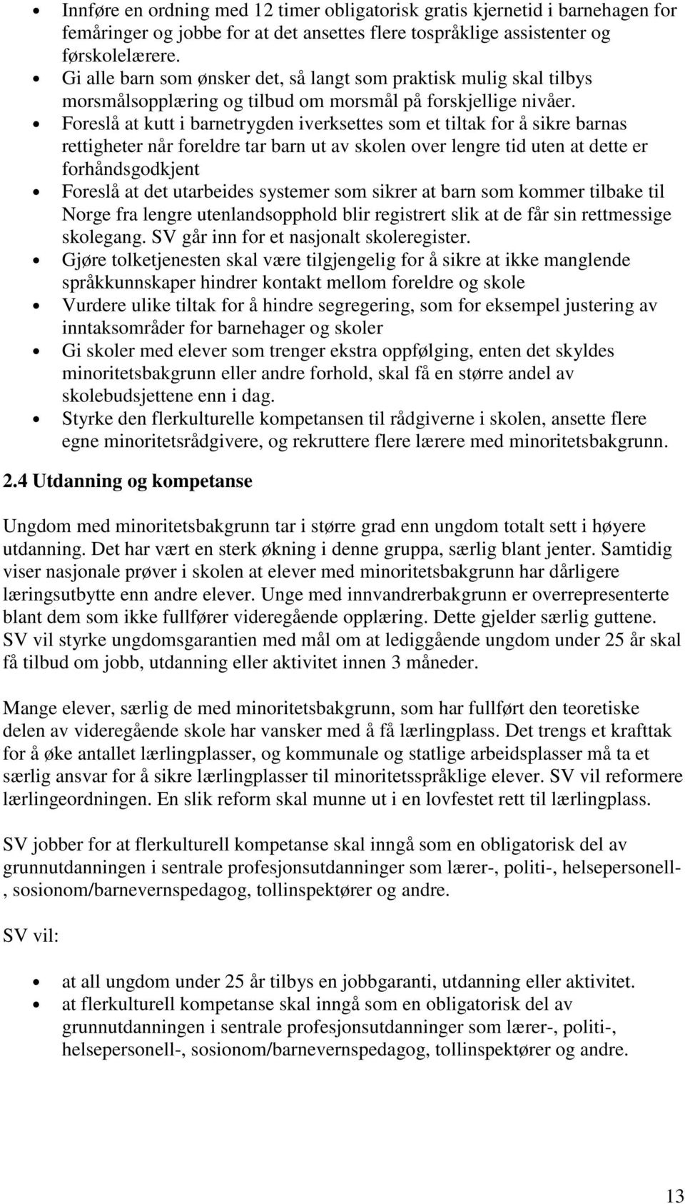 Foreslå at kutt i barnetrygden iverksettes som et tiltak for å sikre barnas rettigheter når foreldre tar barn ut av skolen over lengre tid uten at dette er forhåndsgodkjent Foreslå at det utarbeides