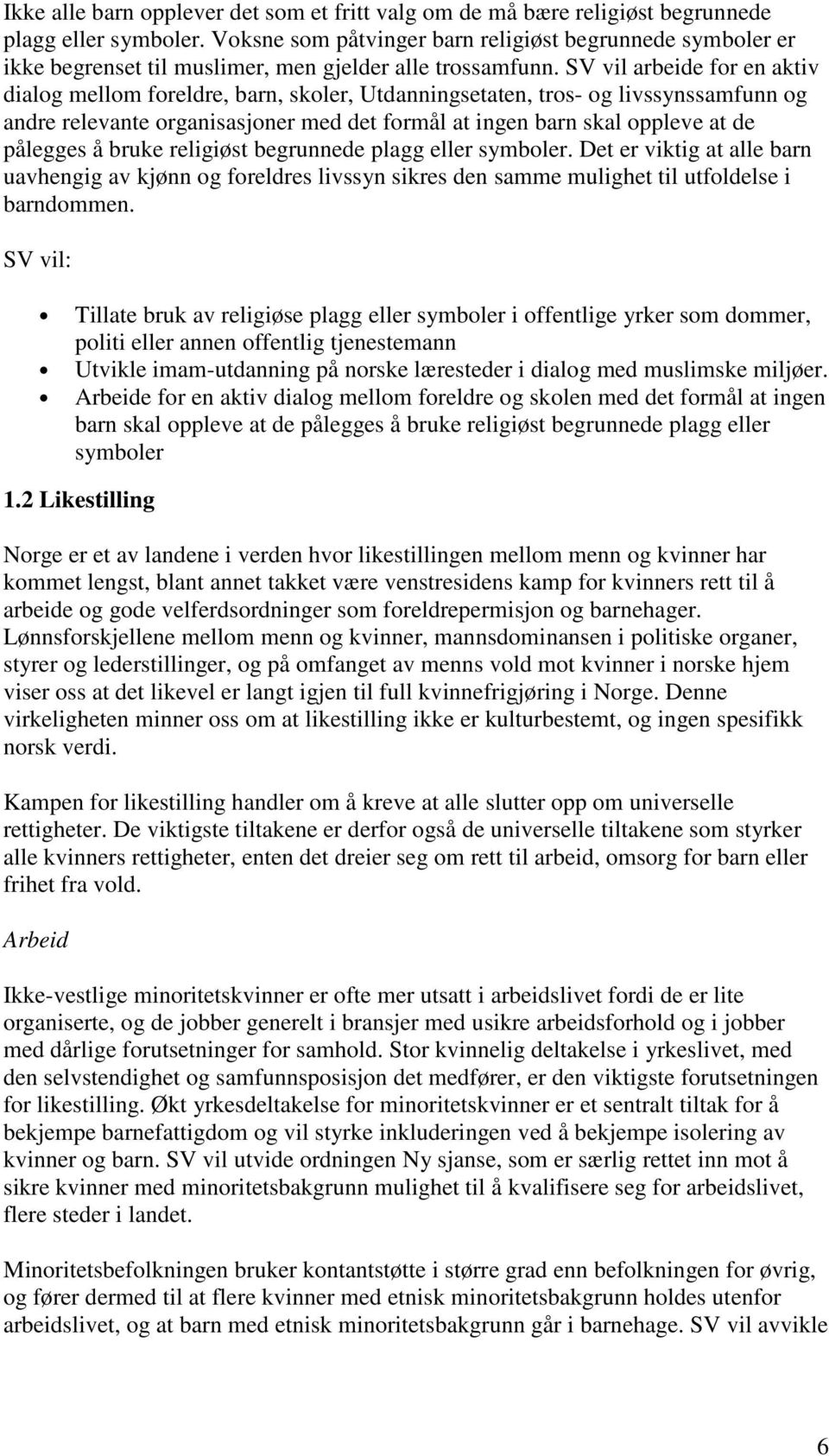 SV vil arbeide for en aktiv dialog mellom foreldre, barn, skoler, Utdanningsetaten, tros- og livssynssamfunn og andre relevante organisasjoner med det formål at ingen barn skal oppleve at de pålegges