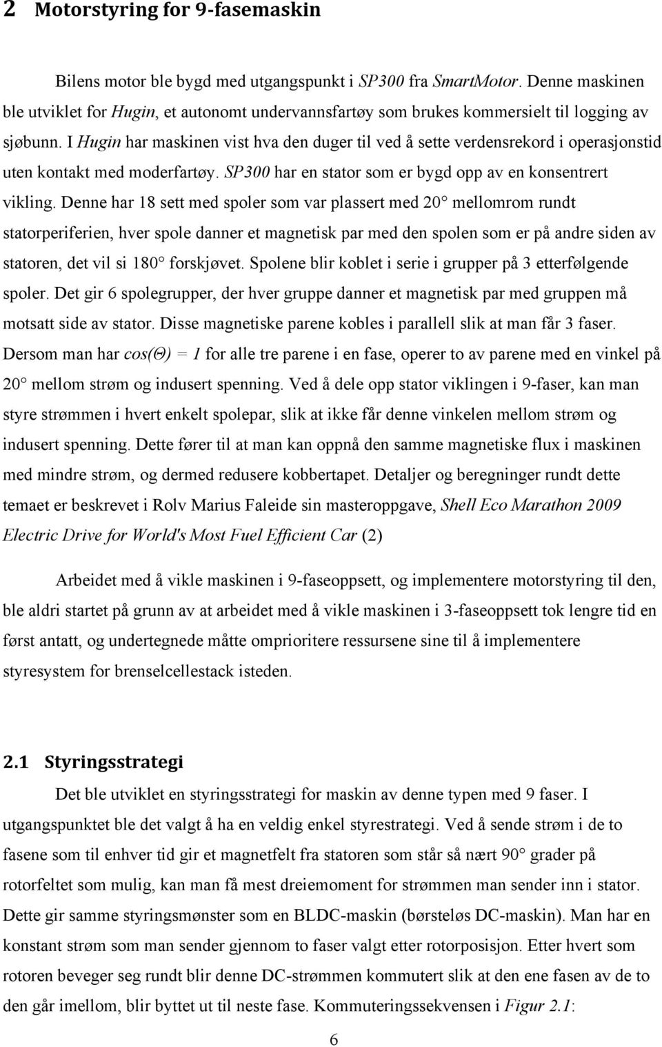 I Hugin har maskinen vist hva den duger til ved å sette verdensrekord i operasjonstid uten kontakt med moderfartøy. SP300 har en stator som er bygd opp av en konsentrert vikling.