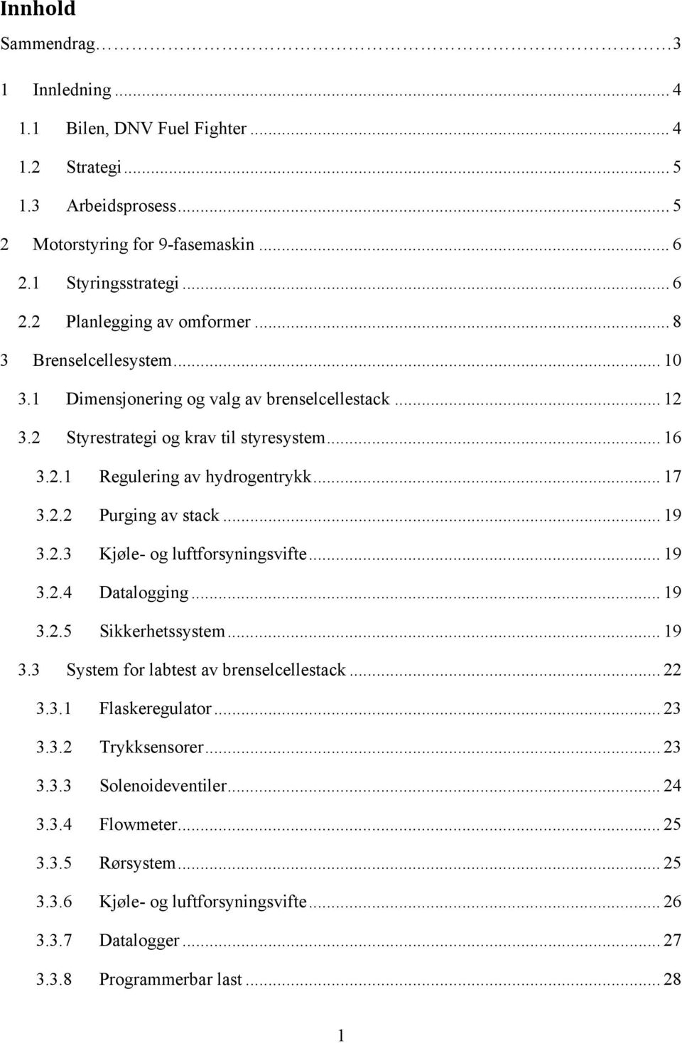 .. 19 3.2.3 Kjøle- og luftforsyningsvifte... 19 3.2.4 Datalogging... 19 3.2.5 Sikkerhetssystem... 19 3.3 System for labtest av brenselcellestack... 22 3.3.1 Flaskeregulator... 23 3.3.2 Trykksensorer.