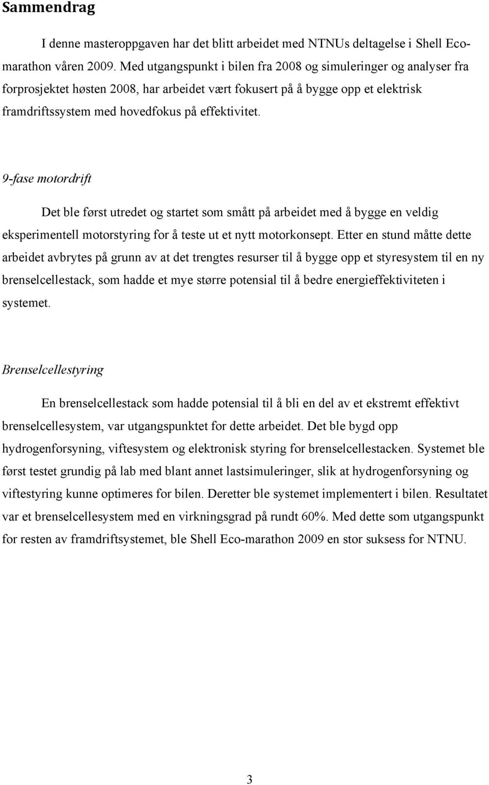 9-fase motordrift Det ble først utredet og startet som smått på arbeidet med å bygge en veldig eksperimentell motorstyring for å teste ut et nytt motorkonsept.