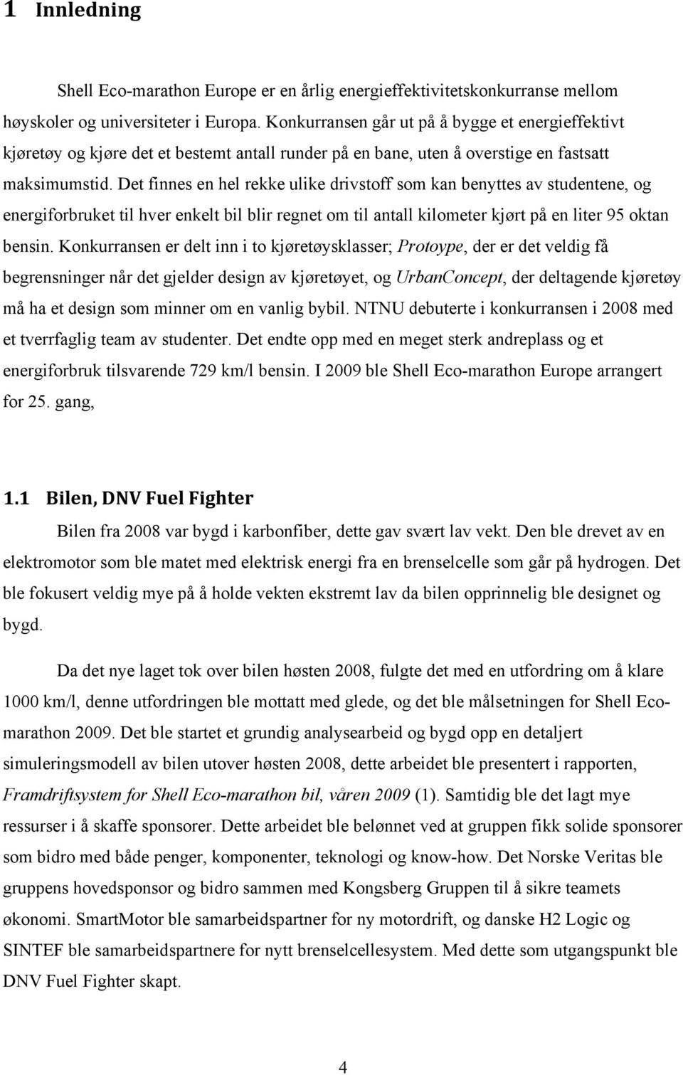 Det finnes en hel rekke ulike drivstoff som kan benyttes av studentene, og energiforbruket til hver enkelt bil blir regnet om til antall kilometer kjørt på en liter 95 oktan bensin.