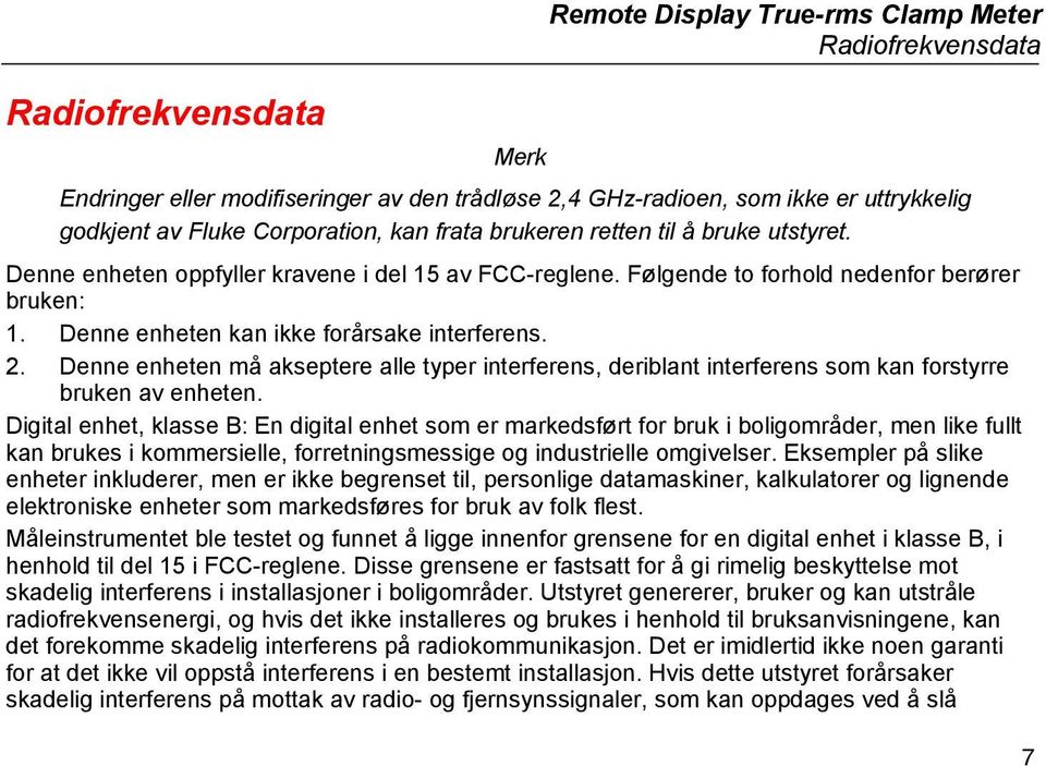 Denne enheten må akseptere alle typer interferens, deriblant interferens som kan forstyrre bruken av enheten.