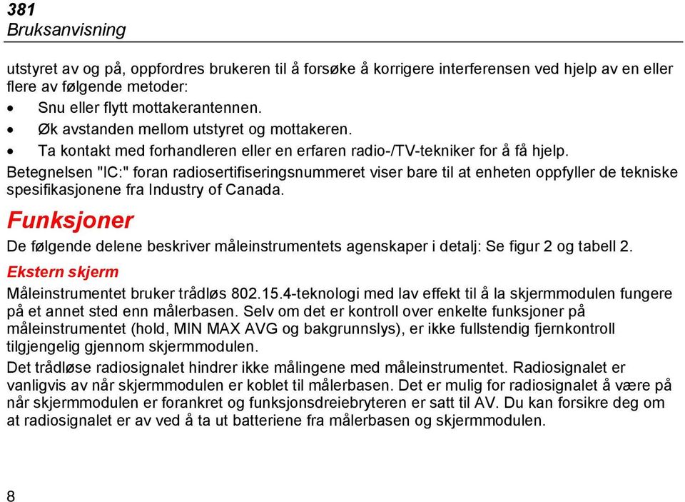 Betegnelsen "IC:" foran radiosertifiseringsnummeret viser bare til at enheten oppfyller de tekniske spesifikasjonene fra Industry of Canada.