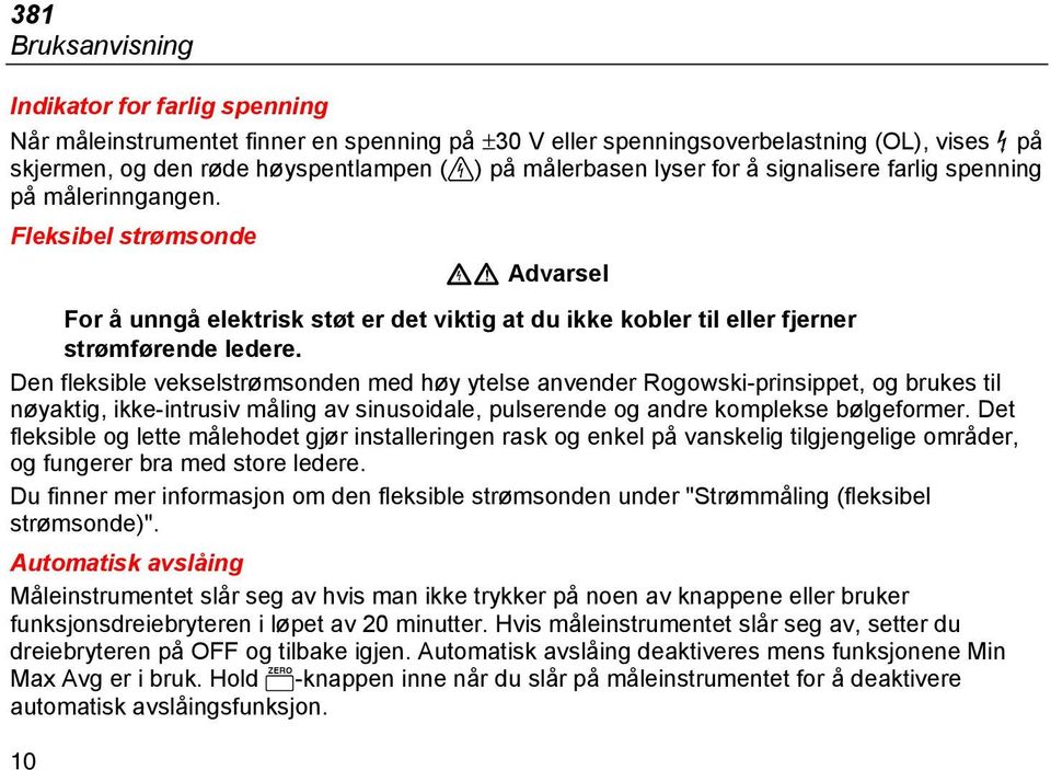 Den fleksible vekselstrømsonden med høy ytelse anvender Rogowski-prinsippet, og brukes til nøyaktig, ikke-intrusiv måling av sinusoidale, pulserende og andre komplekse bølgeformer.