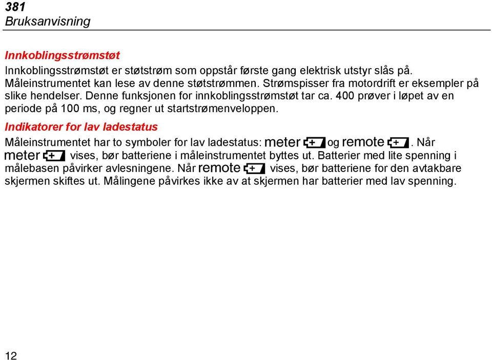 400 prøver i løpet av en periode på 100 ms, og regner ut startstrømenveloppen. Indikatorer for lav ladestatus Måleinstrumentet har to symboler for lav ladestatus: Bog Q.