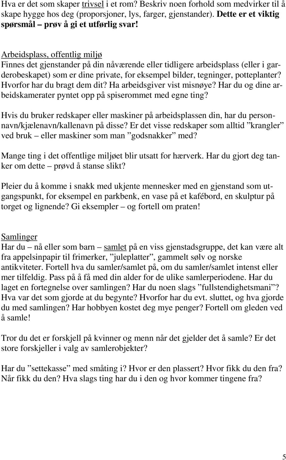 Hvorfor har du bragt dem dit? Ha arbeidsgiver vist misnøye? Har du og dine arbeidskamerater pyntet opp på spiserommet med egne ting?