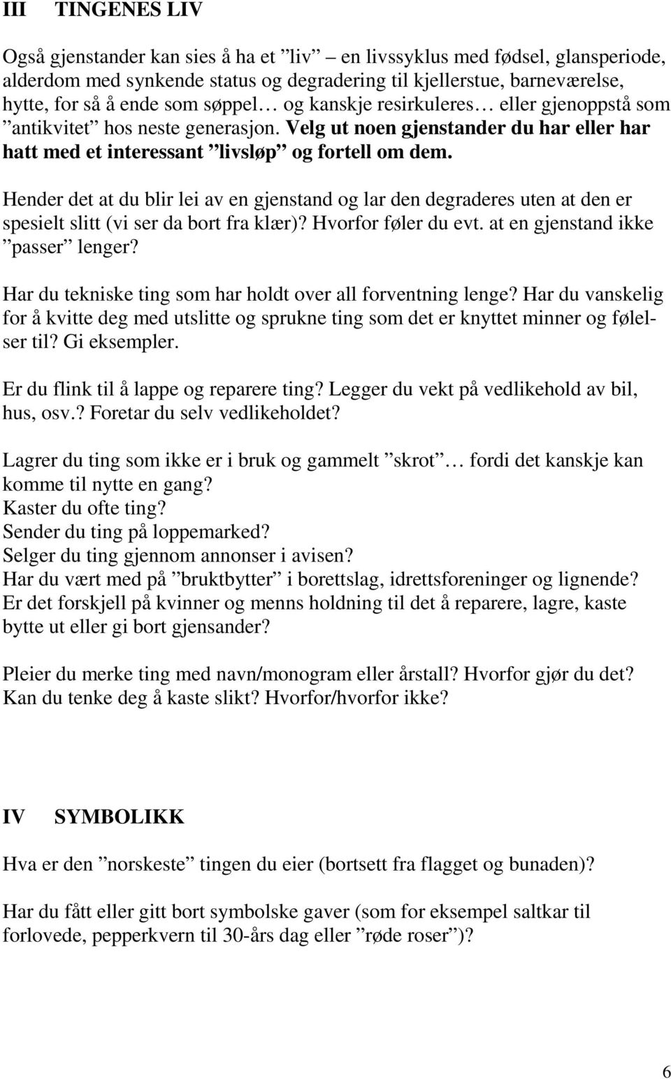 Hender det at du blir lei av en gjenstand og lar den degraderes uten at den er spesielt slitt (vi ser da bort fra klær)? Hvorfor føler du evt. at en gjenstand ikke passer lenger?