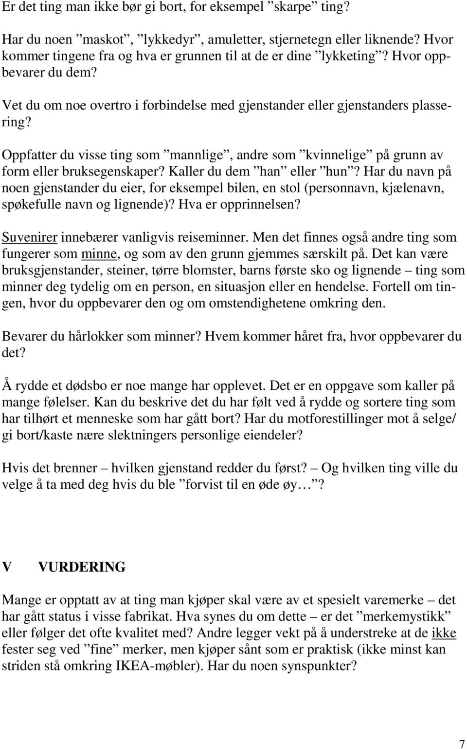 Oppfatter du visse ting som mannlige, andre som kvinnelige på grunn av form eller bruksegenskaper? Kaller du dem han eller hun?