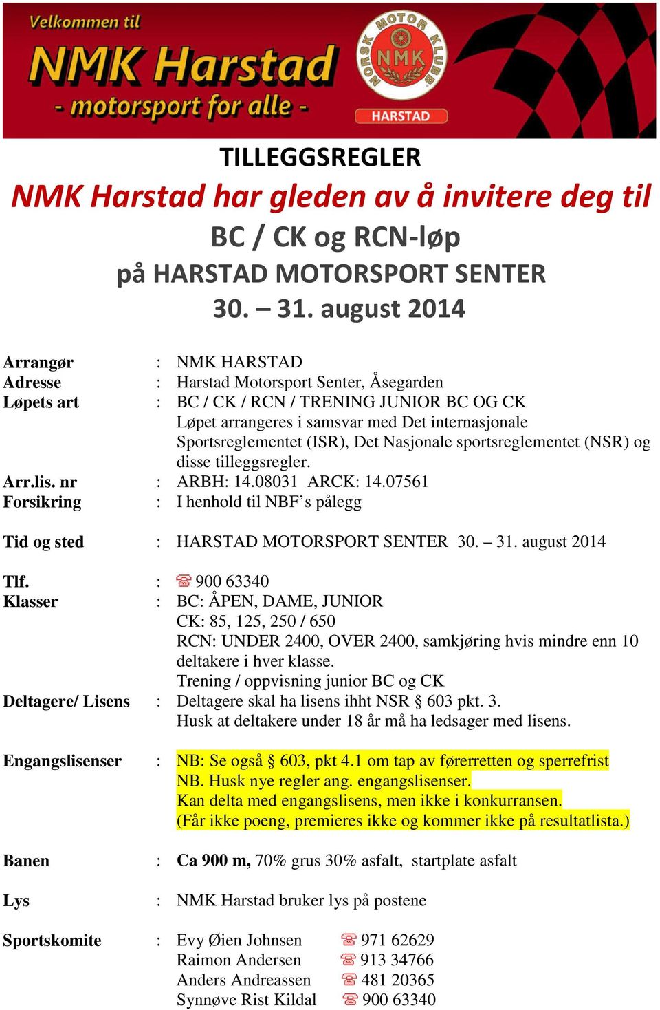 (ISR), Det Nasjonale sportsreglementet (NSR) og disse tilleggsregler. Arr.lis. nr ARBH 14.08031 ARCK 14.07561 Forsikring I henhold til NBF s pålegg Tid og sted HARSTAD MOTORSPORT SENTER 30. 31.