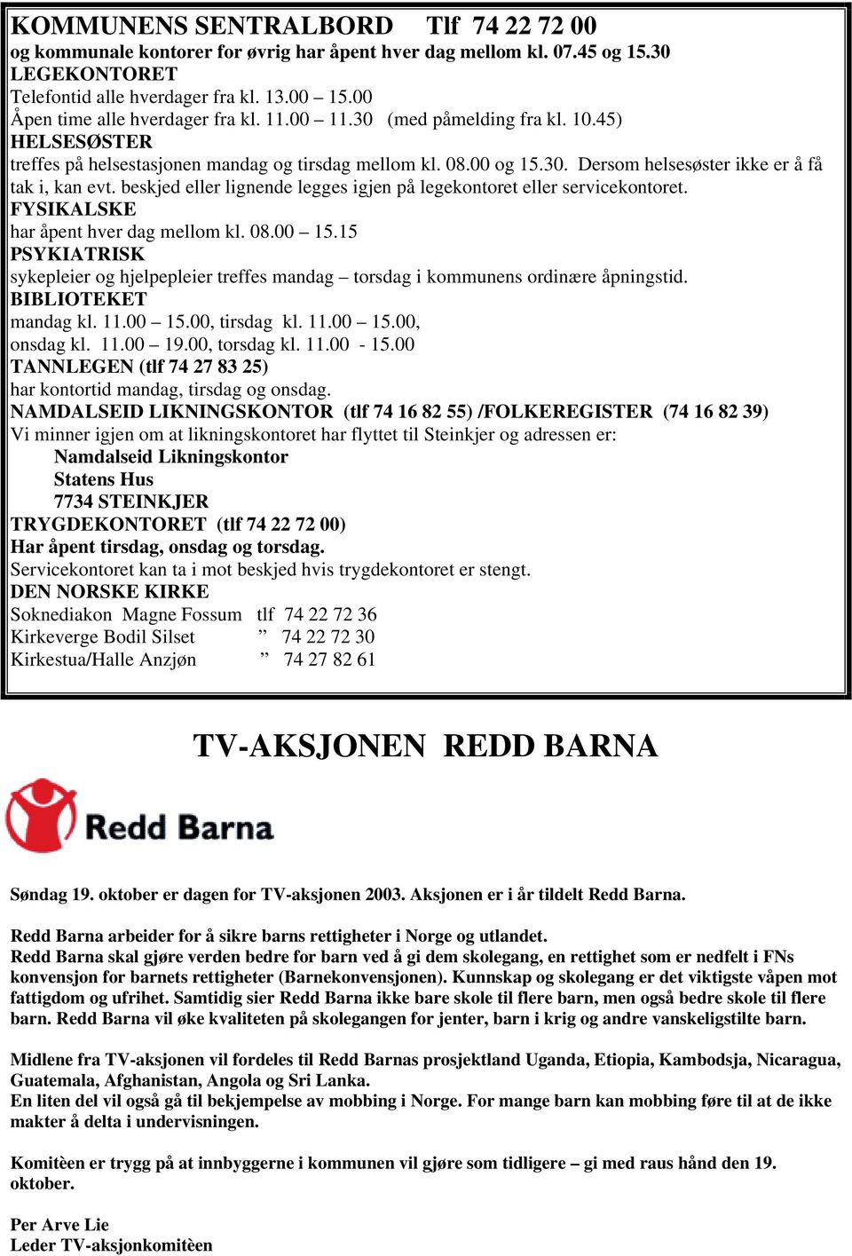 beskjed eller lignende legges igjen på legekontoret eller servicekontoret. FYSIKALSKE har åpent hver dag mellom kl. 08.00 15.