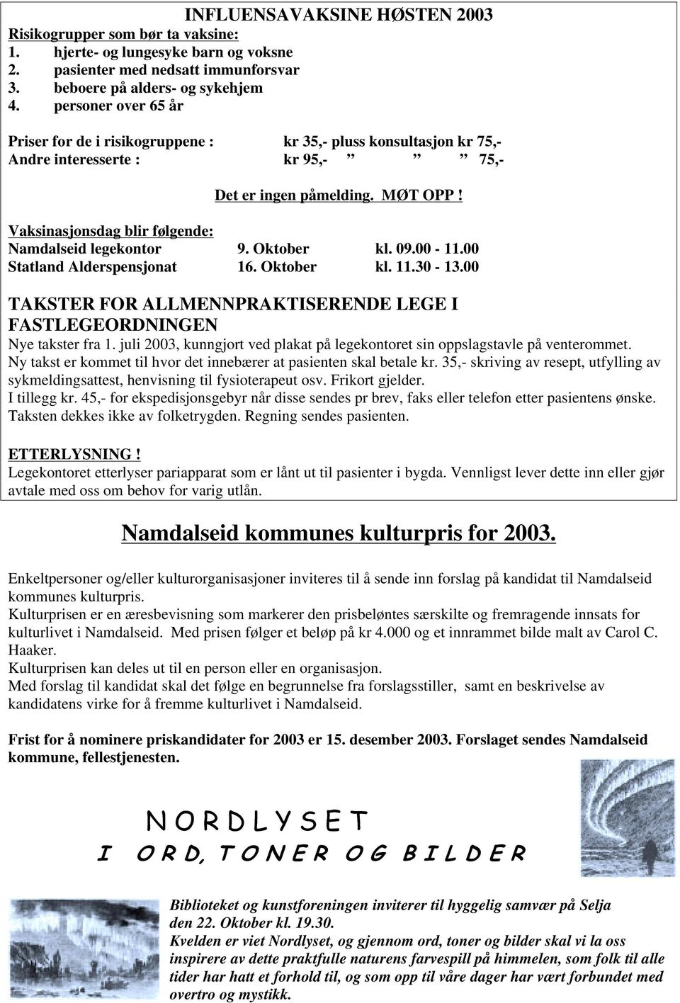 Vaksinasjonsdag blir følgende: Namdalseid legekontor 9. Oktober kl. 09.00-11.00 Statland Alderspensjonat 16. Oktober kl. 11.30-13.