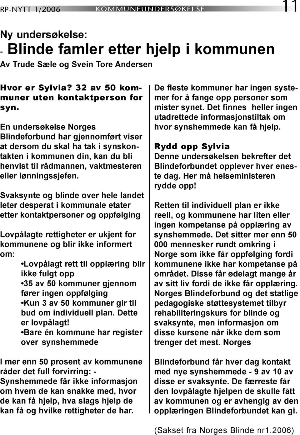 Svaksynte og blinde over hele landet leter desperat i kommunale etater etter kontaktpersoner og oppfølging Lovpålagte rettigheter er ukjent for kommunene og blir ikke informert om: Lovpålagt rett til