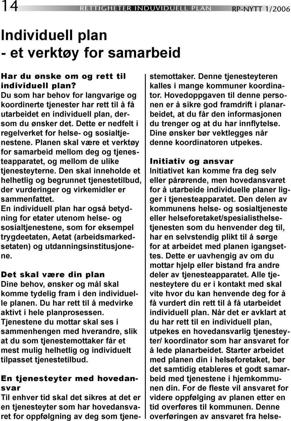 Planen skal være et verktøy for samarbeid mellom deg og tjenesteapparatet, og mellom de ulike tjenesteyterne.