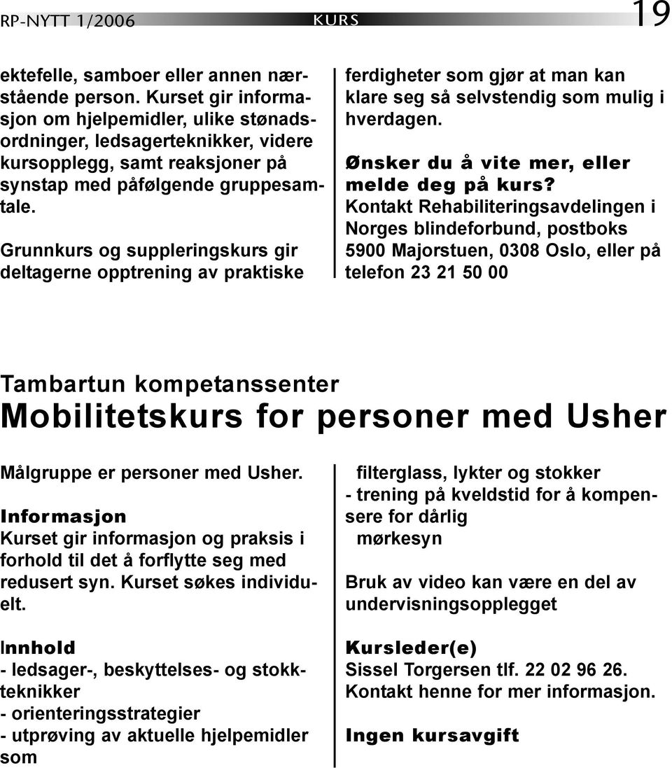 Grunnkurs og suppleringskurs gir deltagerne opptrening av praktiske ferdigheter som gjør at man kan klare seg så selvstendig som mulig i hverdagen. Ønsker du å vite mer, eller melde deg på kurs?