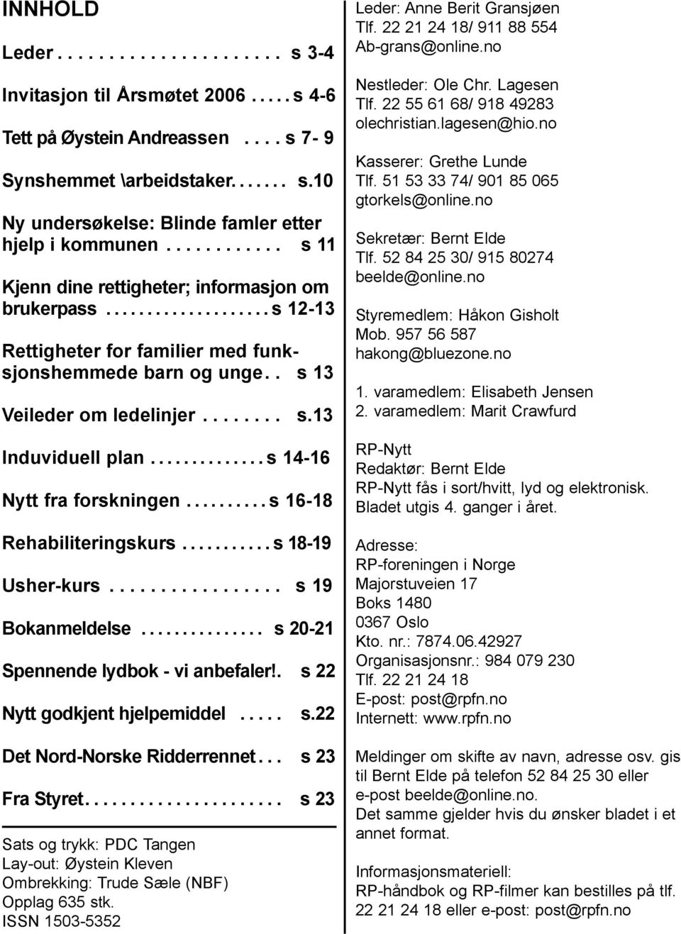 ..s 14-16 Nytt fra forskningen...s 16-18 Rehabiliteringskurs...s 18-19 Usher-kurs................. s 19 Bokanmeldelse... s 20-21 Spennende lydbok - vi anbefaler!. s 22 Nytt godkjent hjelpemiddel..... s.22 Det Nord-Norske Ridderrennet.