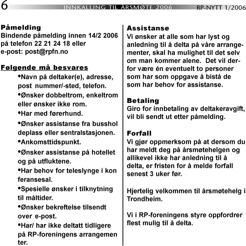 Ønsker assistanse fra busshol deplass eller sentralstasjonen. Ankomsttidspunkt. Ønsker assistanse på hotellet og på utfluktene. Har behov for teleslynge i kon feransesal.