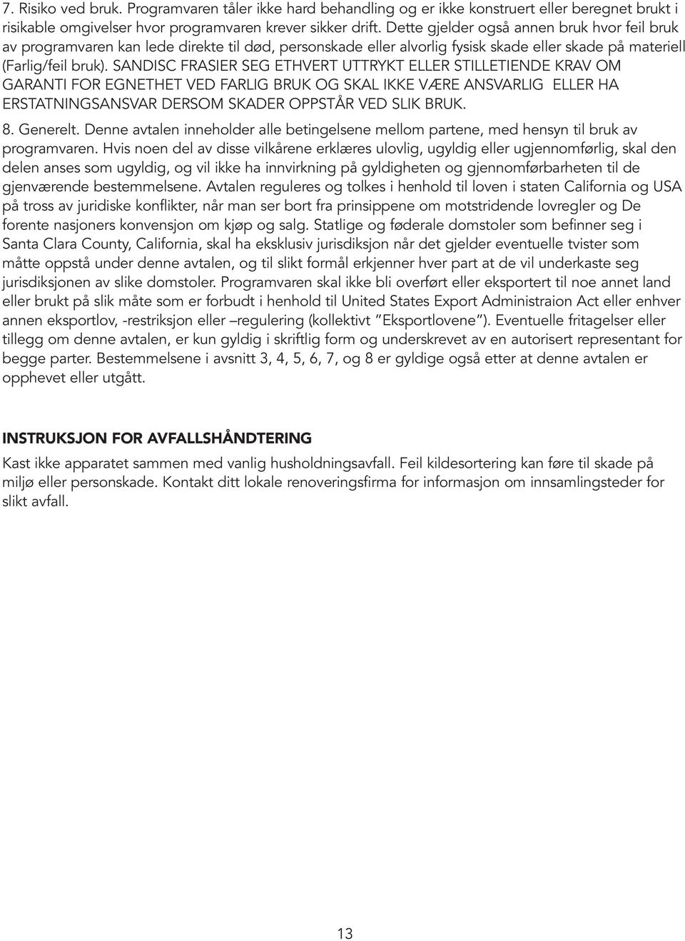 SANDISC FRASIER SEG ETHVERT UTTRYKT ELLER STILLETIENDE KRAV OM GARANTI FOR EGNETHET VED FARLIG BRUK OG SKAL IKKE VÆRE ANSVARLIG ELLER HA ERSTATNINGSANSVAR DERSOM SKADER OPPSTÅR VED SLIK BRUK. 8.