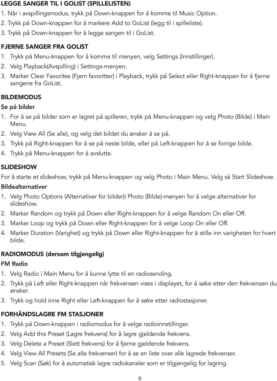 Velg Playback(Avspilling) i Settings-menyen. 3. Marker Clear Favorites (Fjern favoritter) i Playback, trykk på Select eller Right-knappen for å fjerne sangene fra GoList. BILDEMODUS Se på bilder 1.