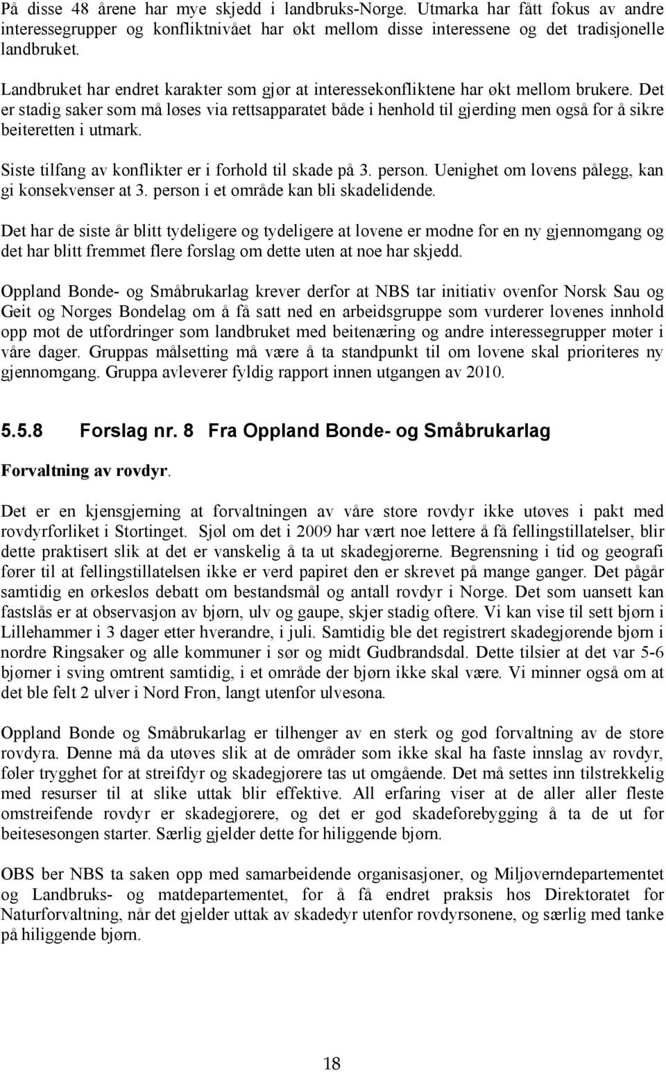 Det er stadig saker som må løses via rettsapparatet både i henhold til gjerding men også for å sikre beiteretten i utmark. Siste tilfang av konflikter er i forhold til skade på 3. person.