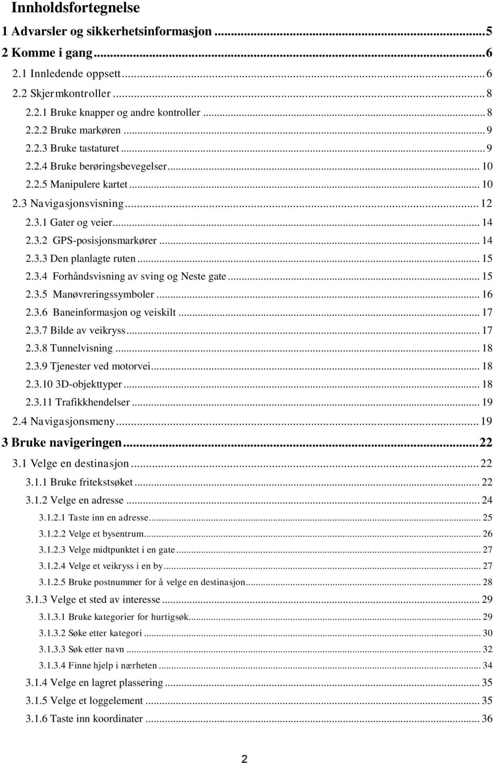 .. 15 2.3.4 Forhåndsvisning av sving og Neste gate... 15 2.3.5 Manøvreringssymboler... 16 2.3.6 Baneinformasjon og veiskilt... 17 2.3.7 Bilde av veikryss... 17 2.3.8 Tunnelvisning... 18 2.3.9 Tjenester ved motorvei.