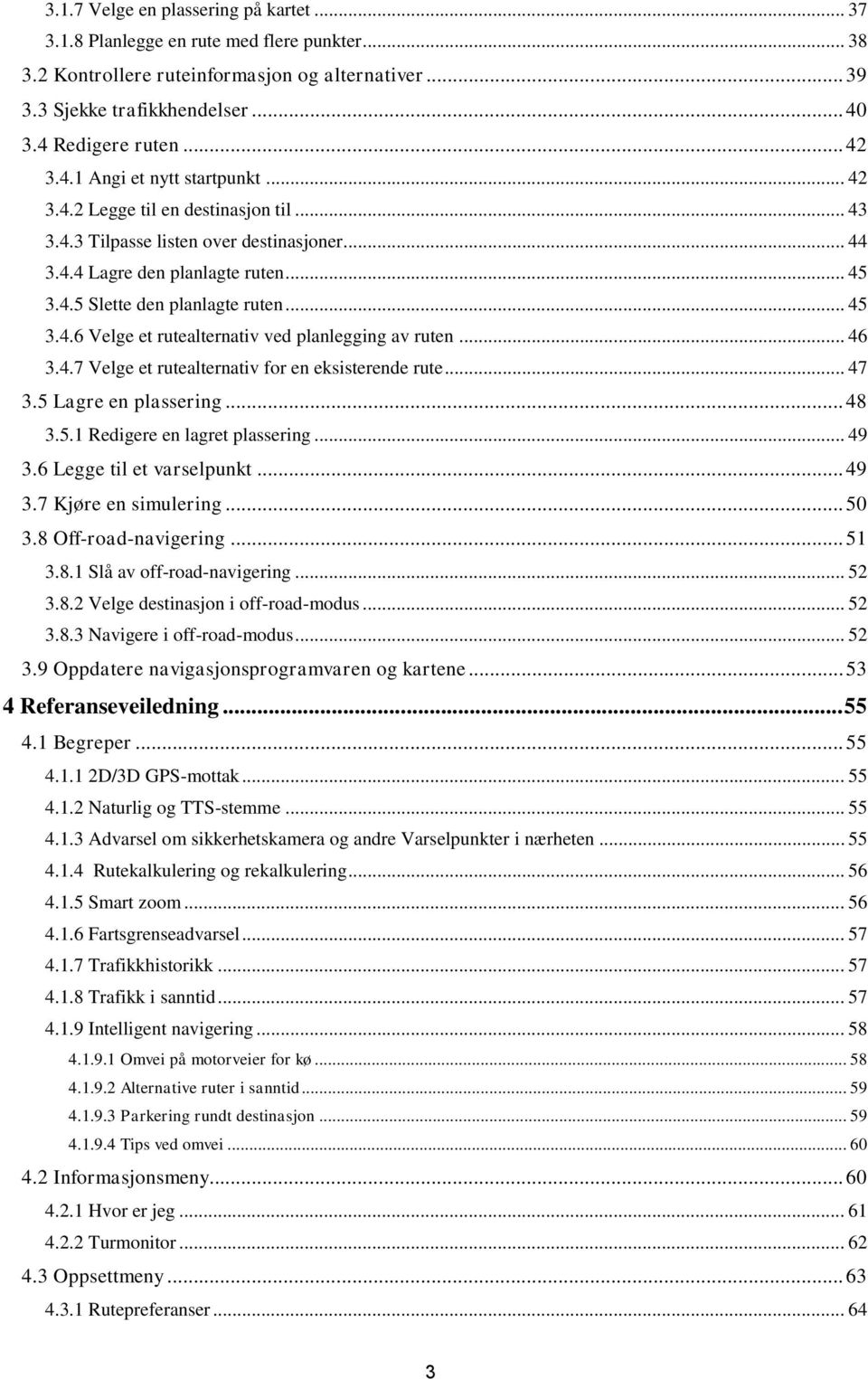 .. 45 3.4.6 Velge et rutealternativ ved planlegging av ruten... 46 3.4.7 Velge et rutealternativ for en eksisterende rute... 47 3.5 Lagre en plassering... 48 3.5.1 Redigere en lagret plassering... 49 3.