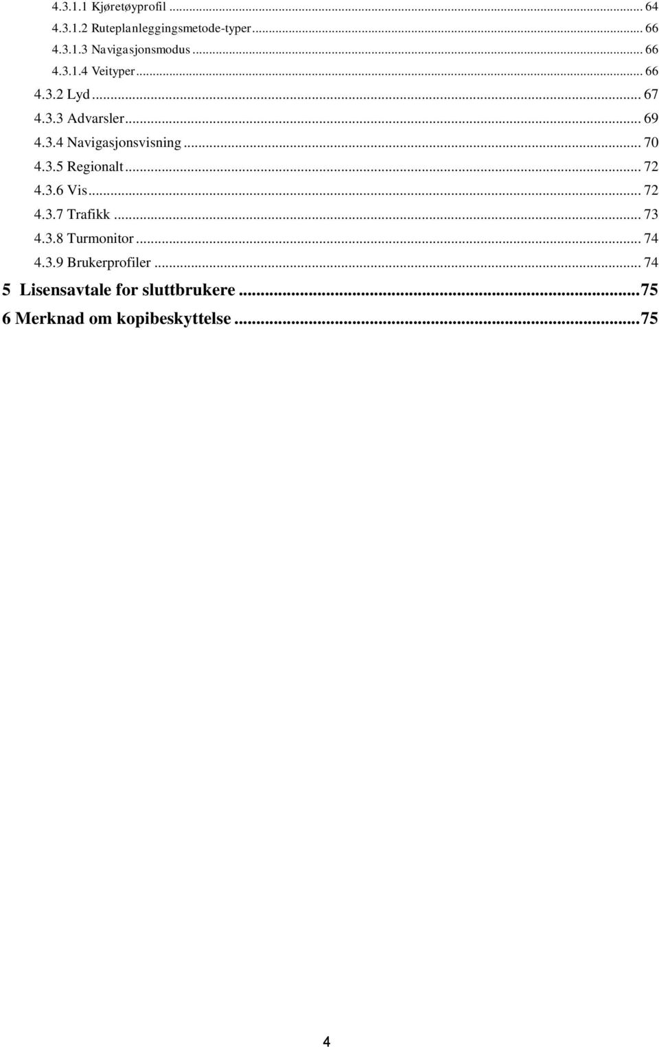 .. 70 4.3.5 Regionalt... 72 4.3.6 Vis... 72 4.3.7 Trafikk... 73 4.3.8 Turmonitor... 74 4.3.9 Brukerprofiler.