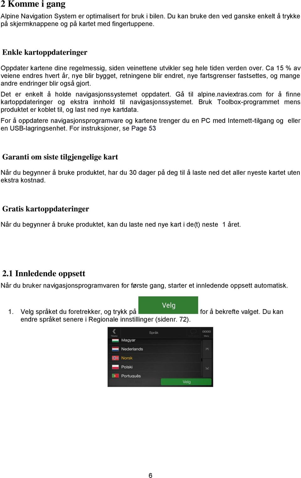 Ca 15 % av veiene endres hvert år, nye blir bygget, retningene blir endret, nye fartsgrenser fastsettes, og mange andre endringer blir også gjort. Det er enkelt å holde navigasjonssystemet oppdatert.