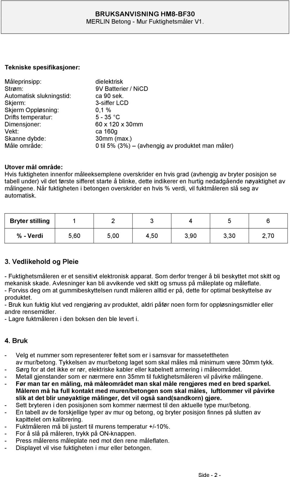 ) Måle område: 0 til 5% (3%) (avhengig av produktet man måler) Utover mål område: Hvis fuktigheten innenfor måleeksemplene overskrider en hvis grad (avhengig av bryter posisjon se tabell under) vil