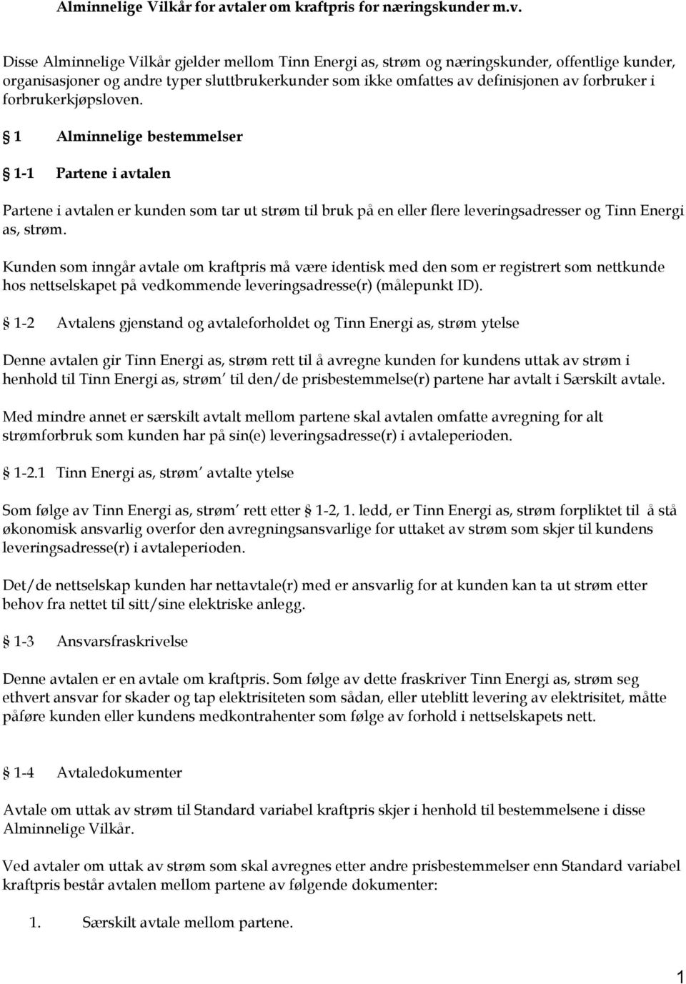 Disse Alminnelige Vilkår gjelder mellom Tinn Energi as, strøm og næringskunder, offentlige kunder, organisasjoner og andre typer sluttbrukerkunder som ikke omfattes av definisjonen av forbruker i