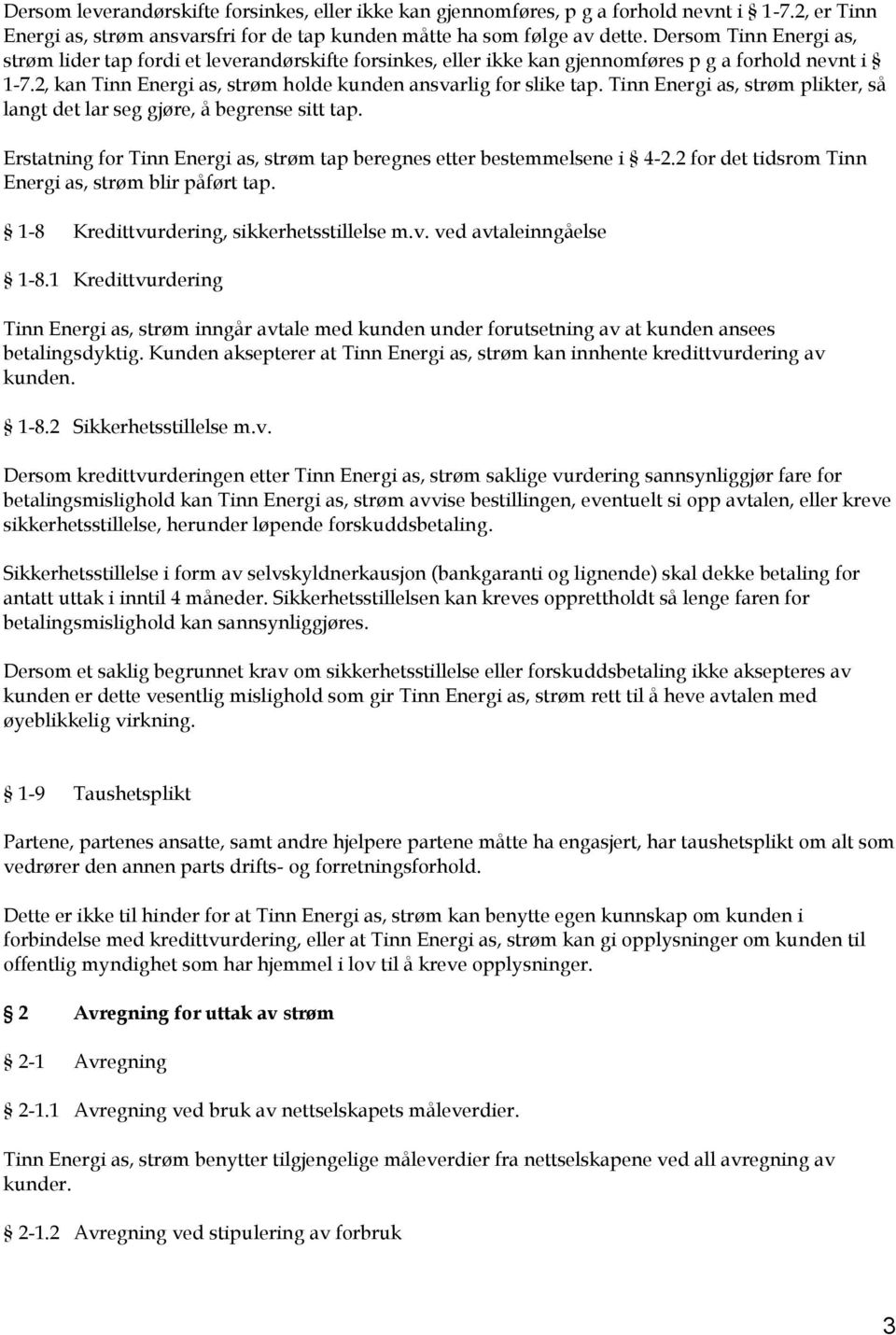 Tinn Energi as, strøm plikter, så langt det lar seg gjøre, å begrense sitt tap. Erstatning for Tinn Energi as, strøm tap beregnes etter bestemmelsene i 4-2.