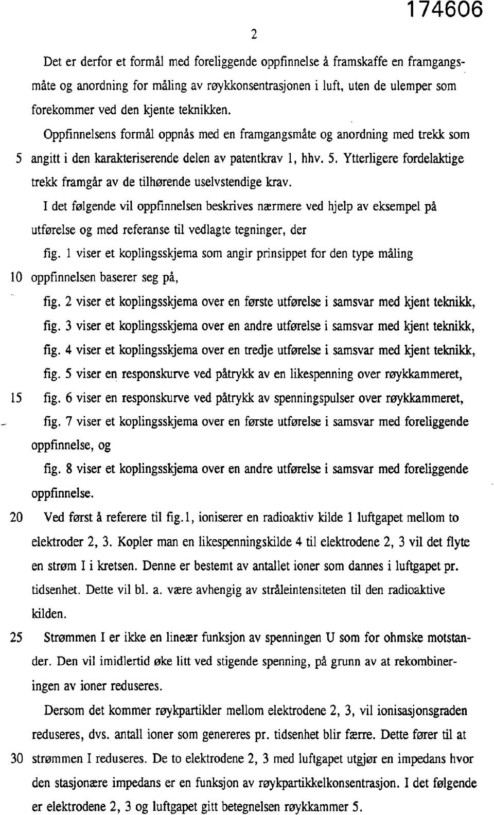 I det følgende vil oppfinnelsen beskrives nærmere ved hjelp av eksempel på utførelse og med referanse til vedlagte tegninger, der fig.