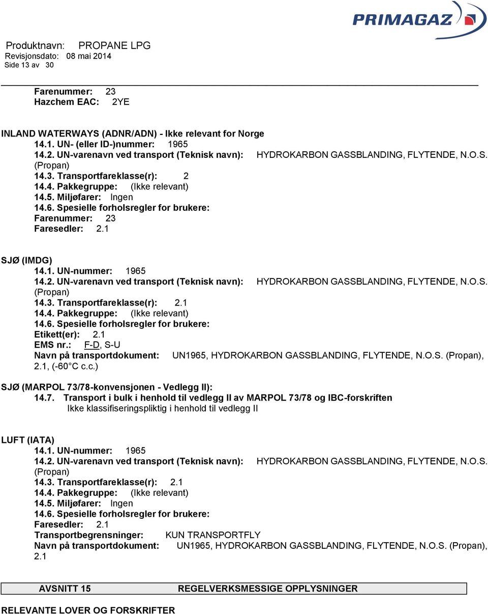2. UN-varenavn ved transport (Teknisk navn): HYDROKARBON GASSBLANDING, FLYTENDE, N.O.S. (Propan) 14.3. Transportfareklasse(r): 2.1 14.4. Pakkegruppe: () 14.6.