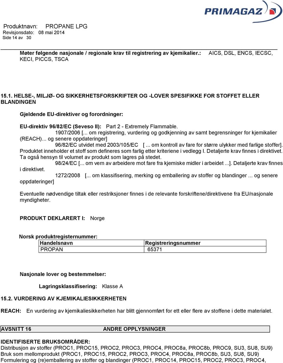 .1. HELSE-, MILJØ- OG SIKKERHETSFORSKRIFTER OG -LOVER SPESIFIKKE FOR STOFFET ELLER BLANDINGEN Gjeldende EU-direktiver og forordninger: EU-direktiv 96/82/EC (Seveso II): Part 2 - Extremely Flammable.