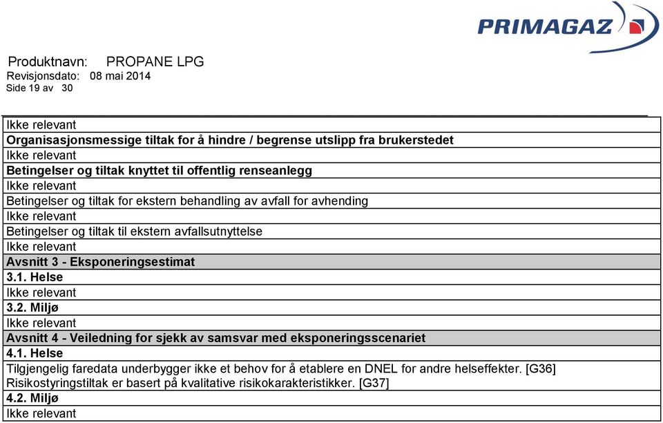 Eksponeringsestimat 3.1. Helse 3.2. Miljø Avsnitt 4 - Veiledning for sjekk av samsvar med eksponeringsscenariet 4.1. Helse Tilgjengelig faredata underbygger ikke et behov for å etablere en DNEL for andre helseffekter.