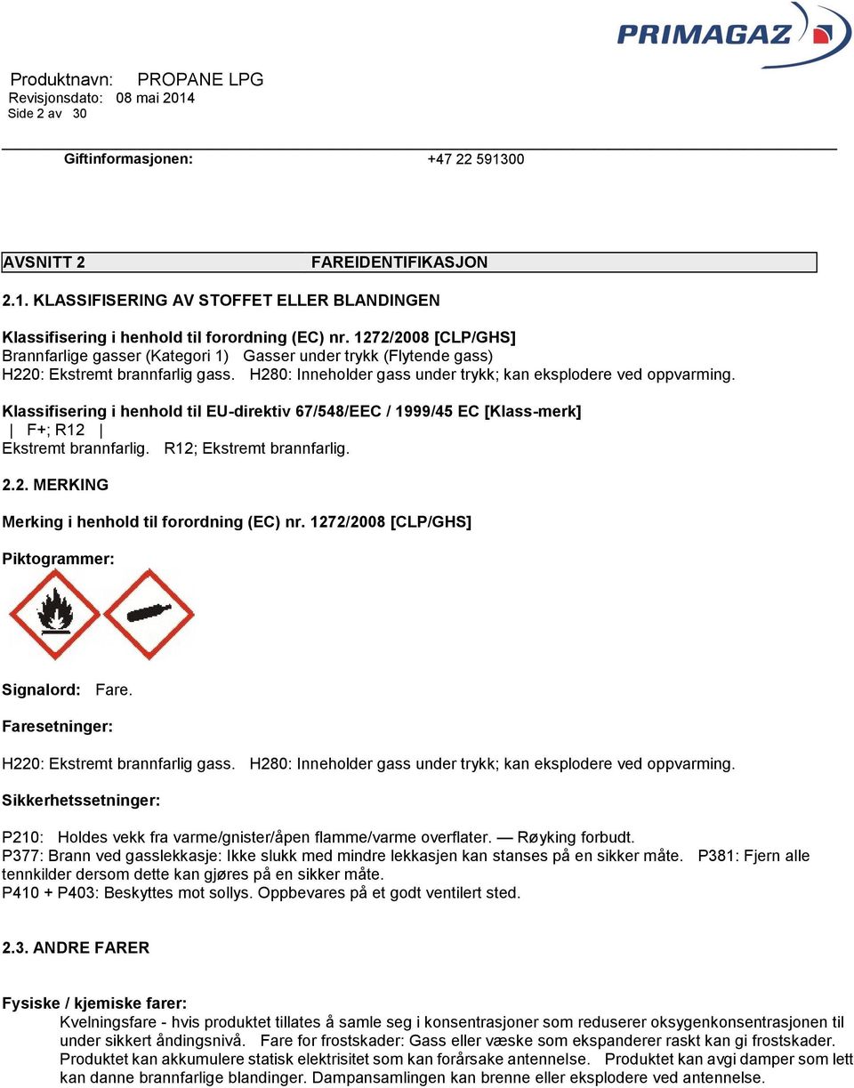 Klassifisering i henhold til EU-direktiv 67/548/EEC / 1999/45 EC [Klass-merk] F+; R12 Ekstremt brannfarlig. R12; Ekstremt brannfarlig. 2.2. MERKING Merking i henhold til forordning (EC) nr.