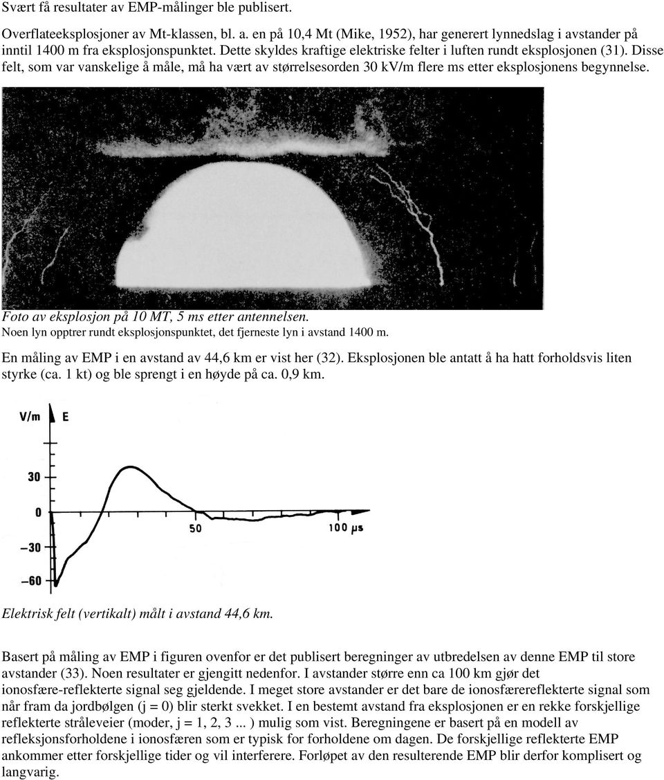 Foto av eksplosjon på 10 MT, 5 ms etter antennelsen. Noen lyn opptrer rundt eksplosjonspunktet, det fjerneste lyn i avstand 1400 m. En måling av EMP i en avstand av 44,6 km er vist her (32).