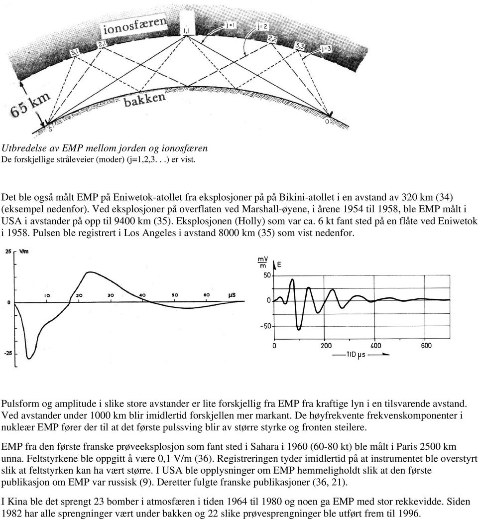 Ved eksplosjoner på overflaten ved Marshall-øyene, i årene 1954 til 1958, ble EMP målt i USA i avstander på opp til 9400 km (35). Eksplosjonen (Holly) som var ca.