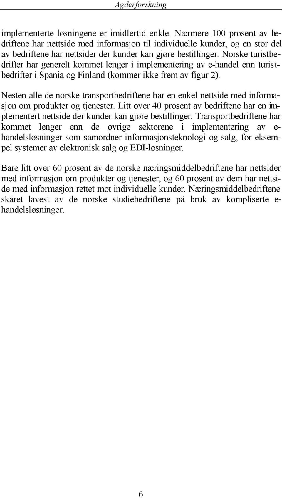 Norske turistbedrifter har generelt kommet lenger i implementering av e-handel enn turistbedrifter i Spania og Finland (kommer ikke frem av figur 2).