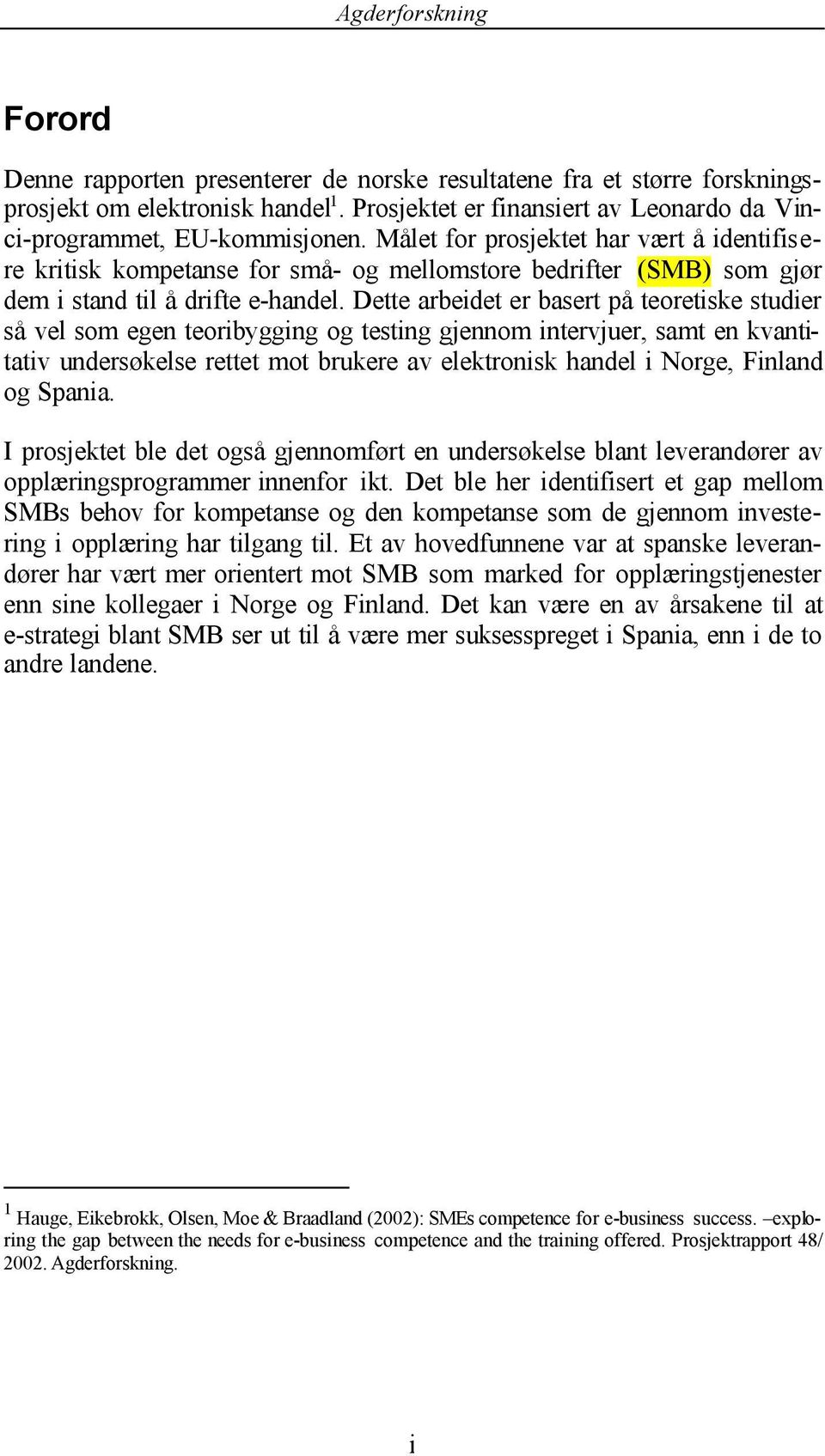 Dette arbeidet er basert på teoretiske studier så vel som egen teoribygging og testing gjennom intervjuer, samt en kvantitativ undersøkelse rettet mot brukere av elektronisk handel i Norge, Finland