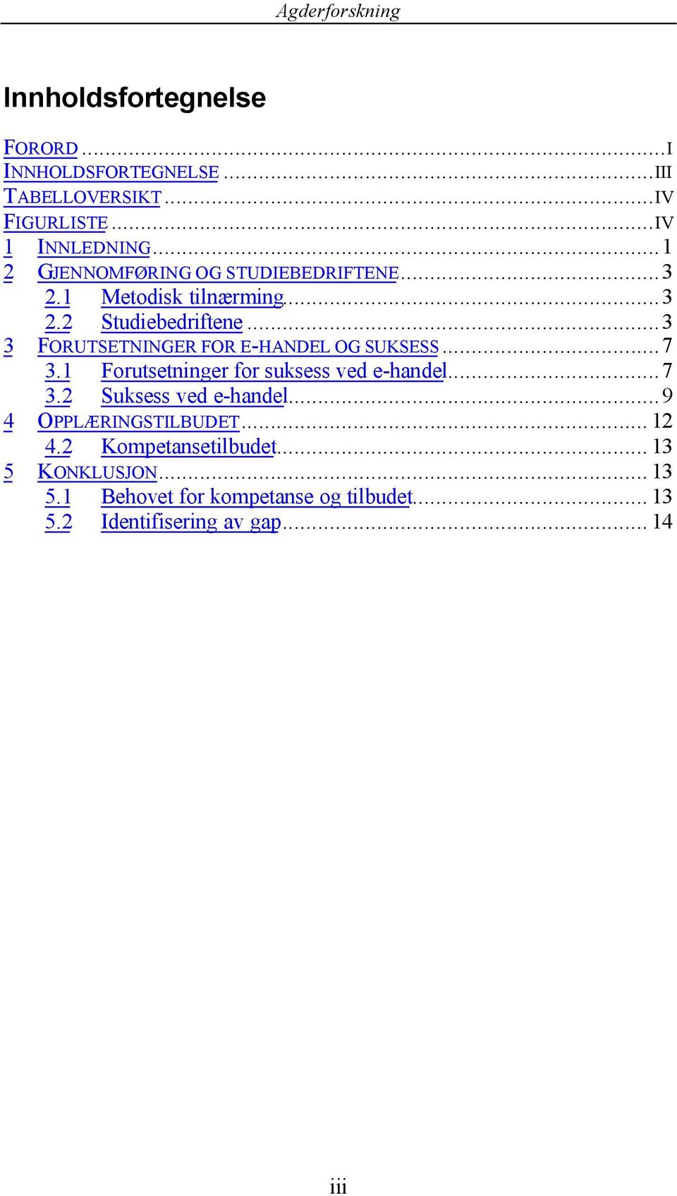 ..3 3 FORUTSETNINGER FOR E-HANDEL OG SUKSESS...7 3.1 Forutsetninger for suksess ved e-handel...7 3.2 Suksess ved e-handel.