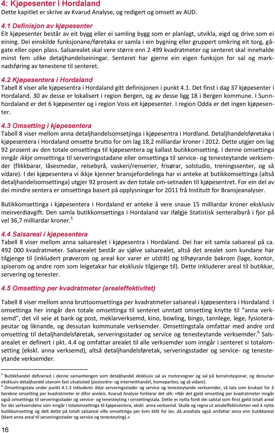 Dei einskilde funksjonane/føretaka er samla i ein bygning eller gruppert omkring eit torg, gågate eller open plass.