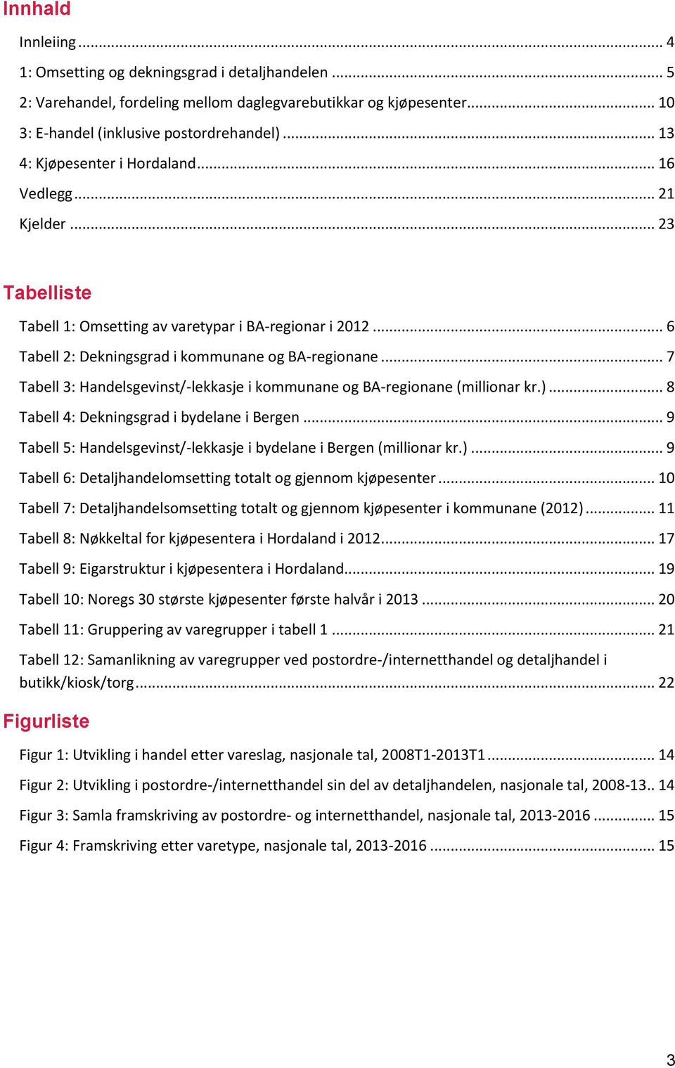 .. 7 Tabell 3: Handelsgevinst/-lekkasje i kommunane og BA-regionane (millionar kr.)... 8 Tabell 4: Dekningsgrad i bydelane i Bergen.