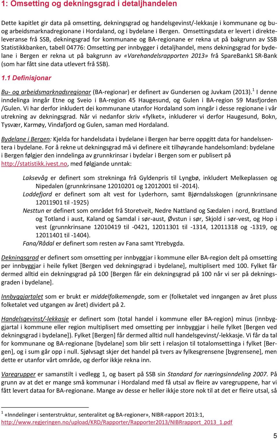 Omsettingsdata er levert i direkteleveranse frå SSB, dekningsgrad for kommunane og BA-regionane er rekna ut på bakgrunn av SSB Statistikkbanken, tabell 04776: Omsetting per innbygger i detaljhandel,