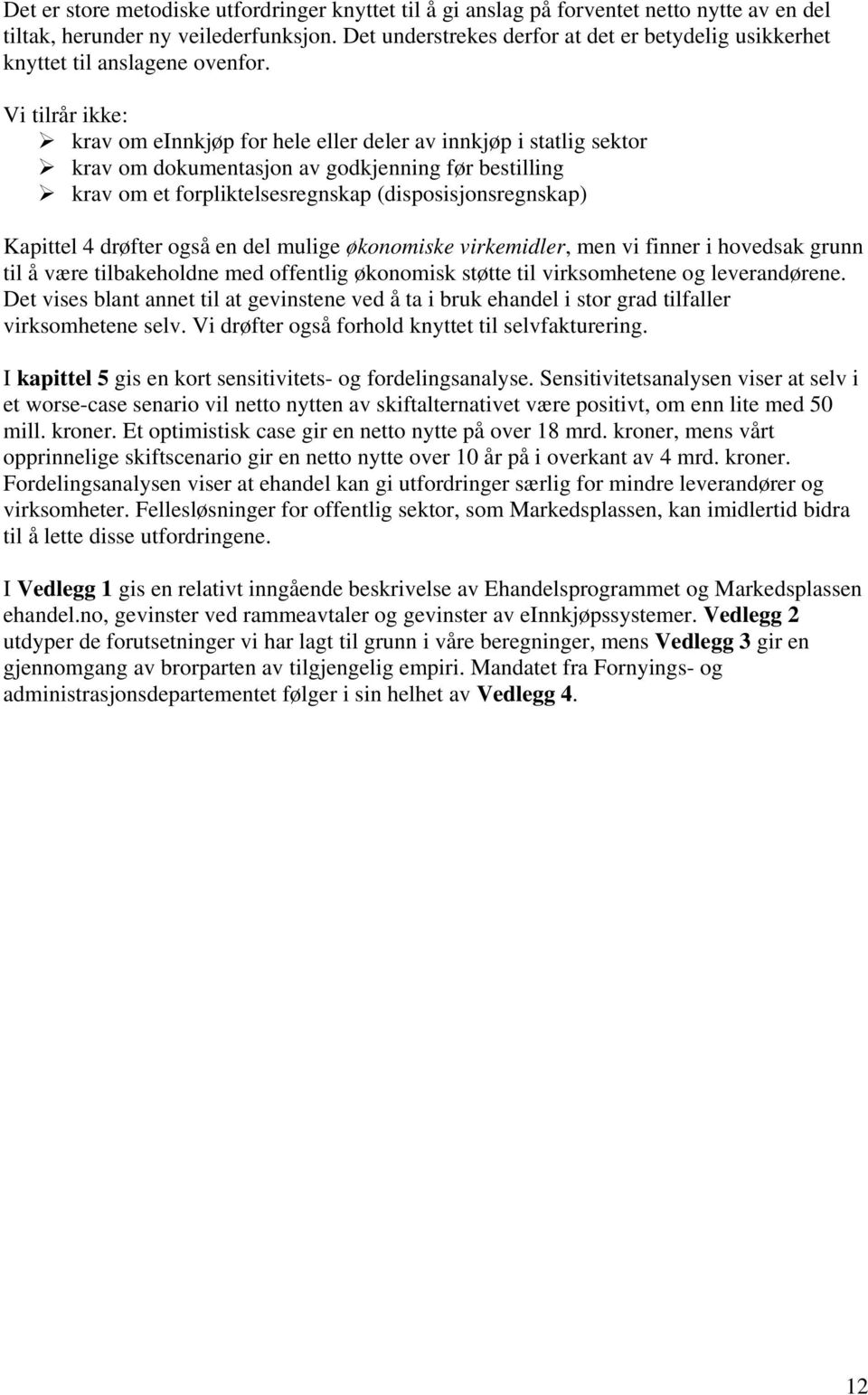 Vi tilrår ikke: krav om einnkjøp for hele eller deler av innkjøp i statlig sektor krav om dokumentasjon av godkjenning før bestilling krav om et forpliktelsesregnskap (disposisjonsregnskap) Kapittel