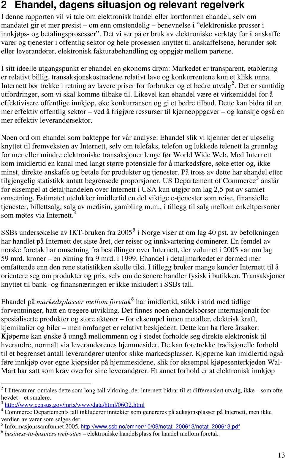 Det vi ser på er bruk av elektroniske verktøy for å anskaffe varer og tjenester i offentlig sektor og hele prosessen knyttet til anskaffelsene, herunder søk eller leverandører, elektronisk