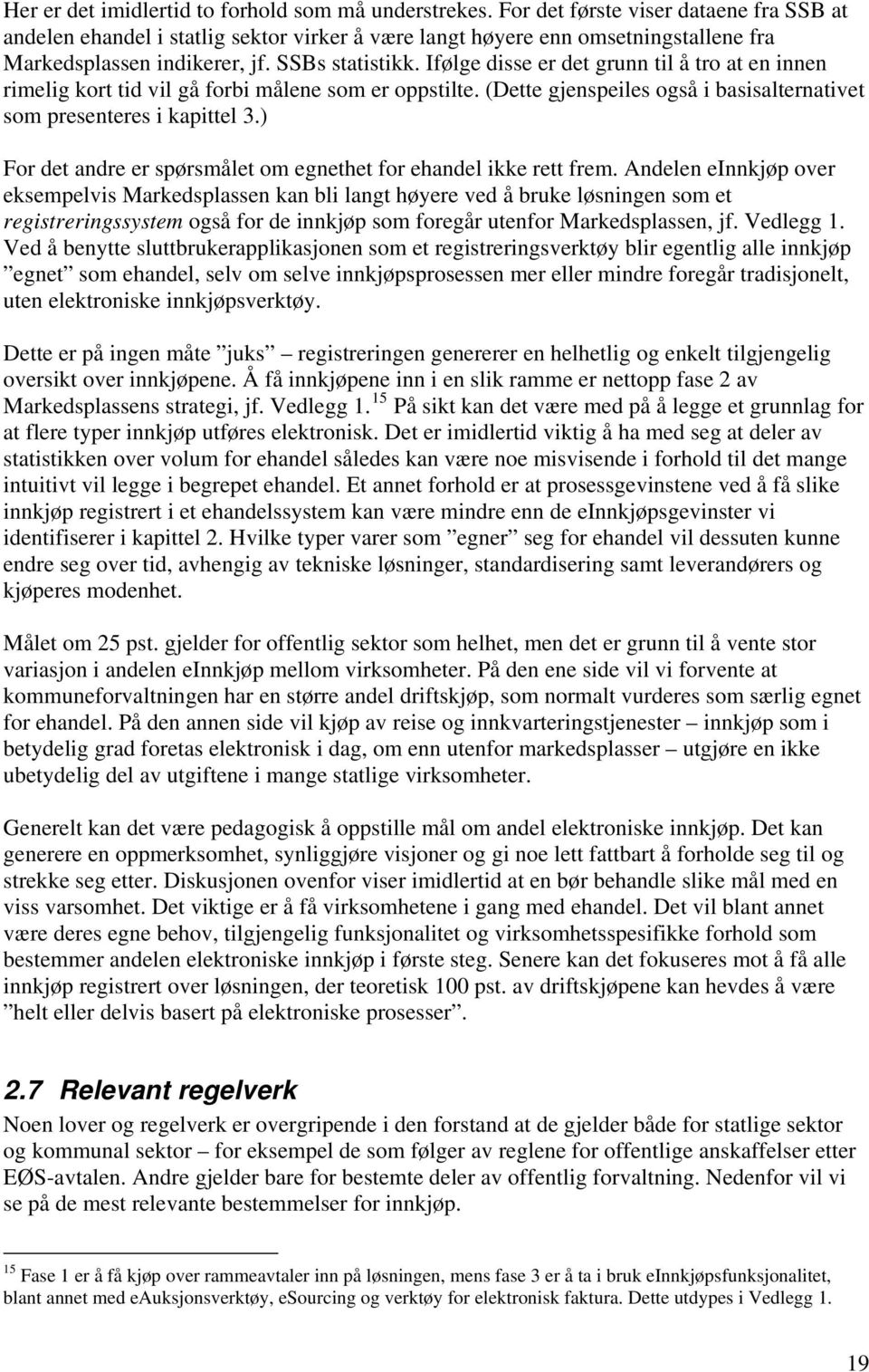 Ifølge disse er det grunn til å tro at en innen rimelig kort tid vil gå forbi målene som er oppstilte. (Dette gjenspeiles også i basisalternativet som presenteres i kapittel 3.