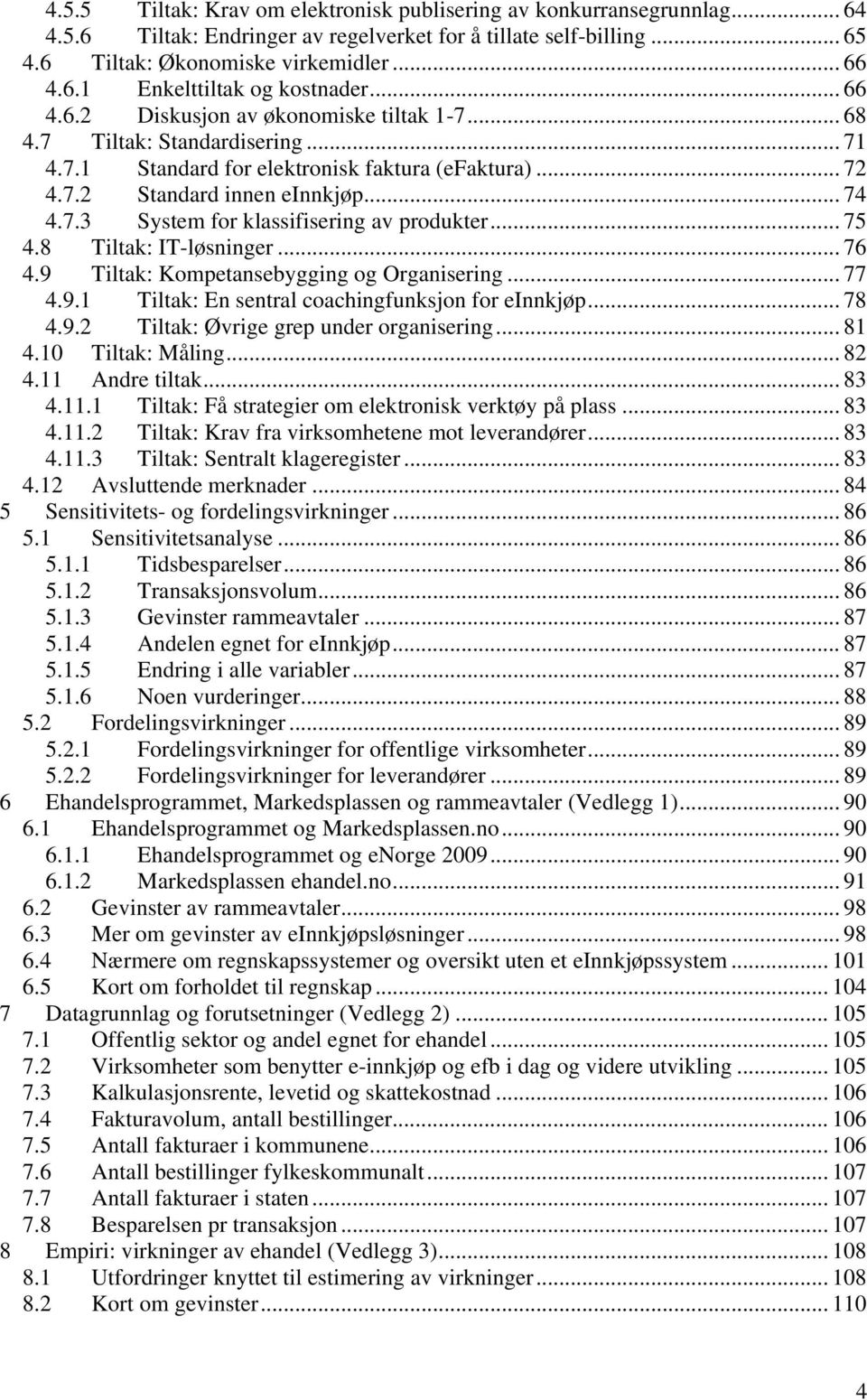 .. 75 4.8 Tiltak: IT-løsninger... 76 4.9 Tiltak: Kompetansebygging og Organisering... 77 4.9.1 Tiltak: En sentral coachingfunksjon for einnkjøp... 78 4.9.2 Tiltak: Øvrige grep under organisering.