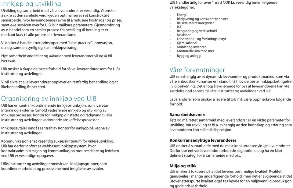 parametere. Gjennomføring av e-handel som en samlet prosess fra bestilling til betaling er et markant krav til alle potensielle leverandører.