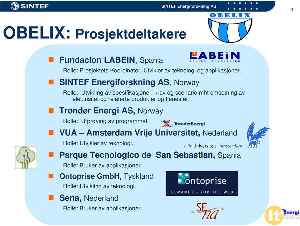 tjenester. Trønder Energi AS, Norway Rolle: Utprøving av programmet. VUA Amsterdam Vrije Universitet, Nederland Rolle: Utvikler av teknologi.